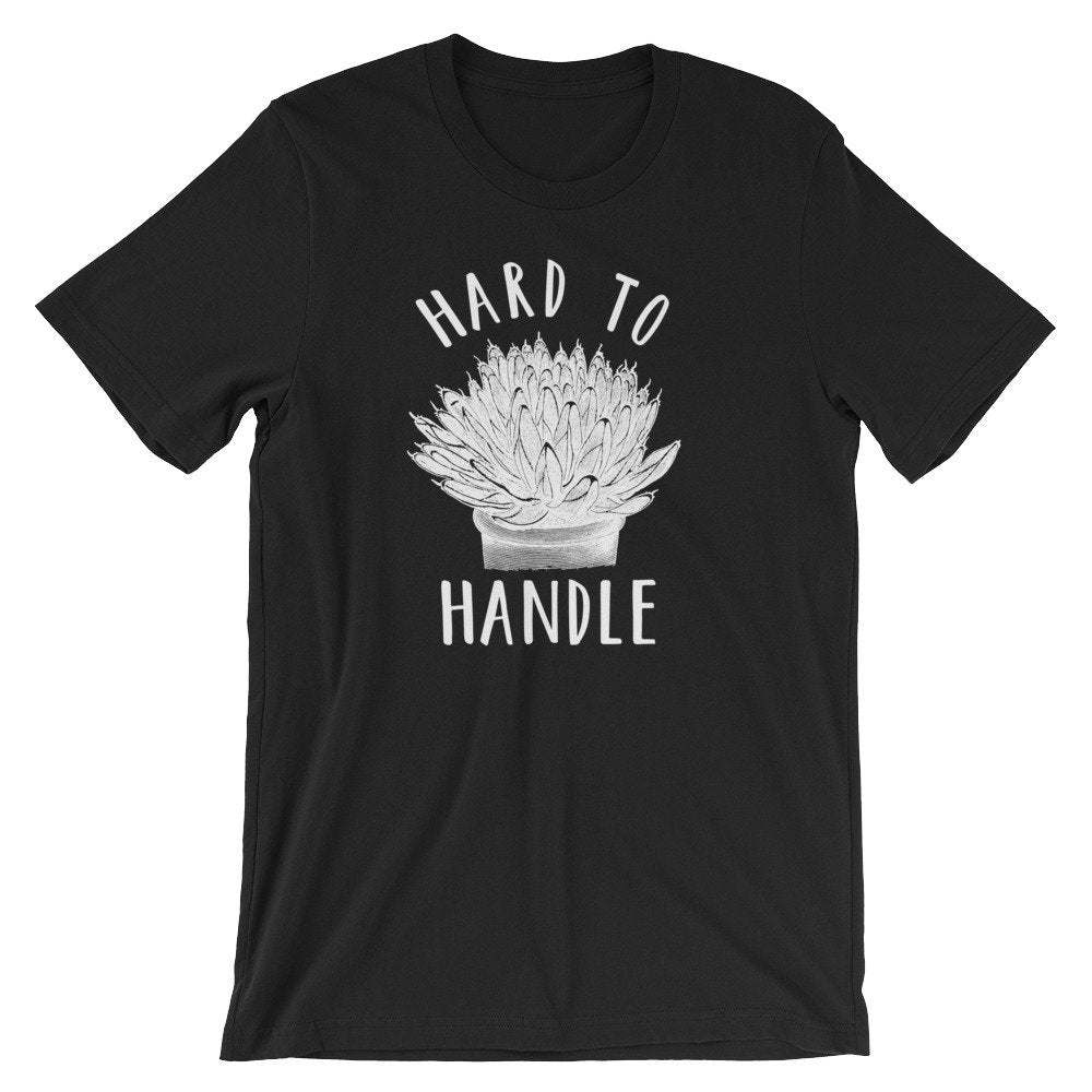 Hard To Handle Unisex Shirt - Cactus Shirt, Cactus Gift, Succulent Shirt, Succulent Gift, Gardening Shirt, Gardening Gift