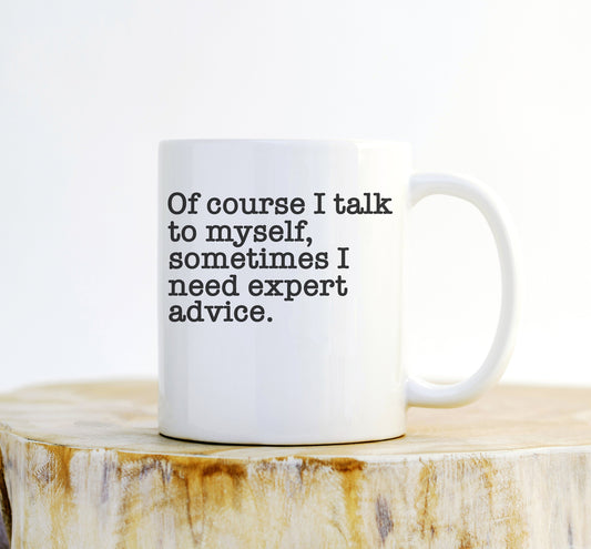 Of Course I Talk To Myself Sometimes I Need Expert Advice Mug - Funny Coffee Mugs, Wifey Mug, Boss Mug, Coworker Mug, Mugs With Sayings
