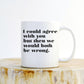 I Could Agree With You But Then We Would Both Be Wrong Mug - Funny Gift, Funny Mug, Sarcastic Mug, Sarcasm, Office Mug, Funny Coffee Mug