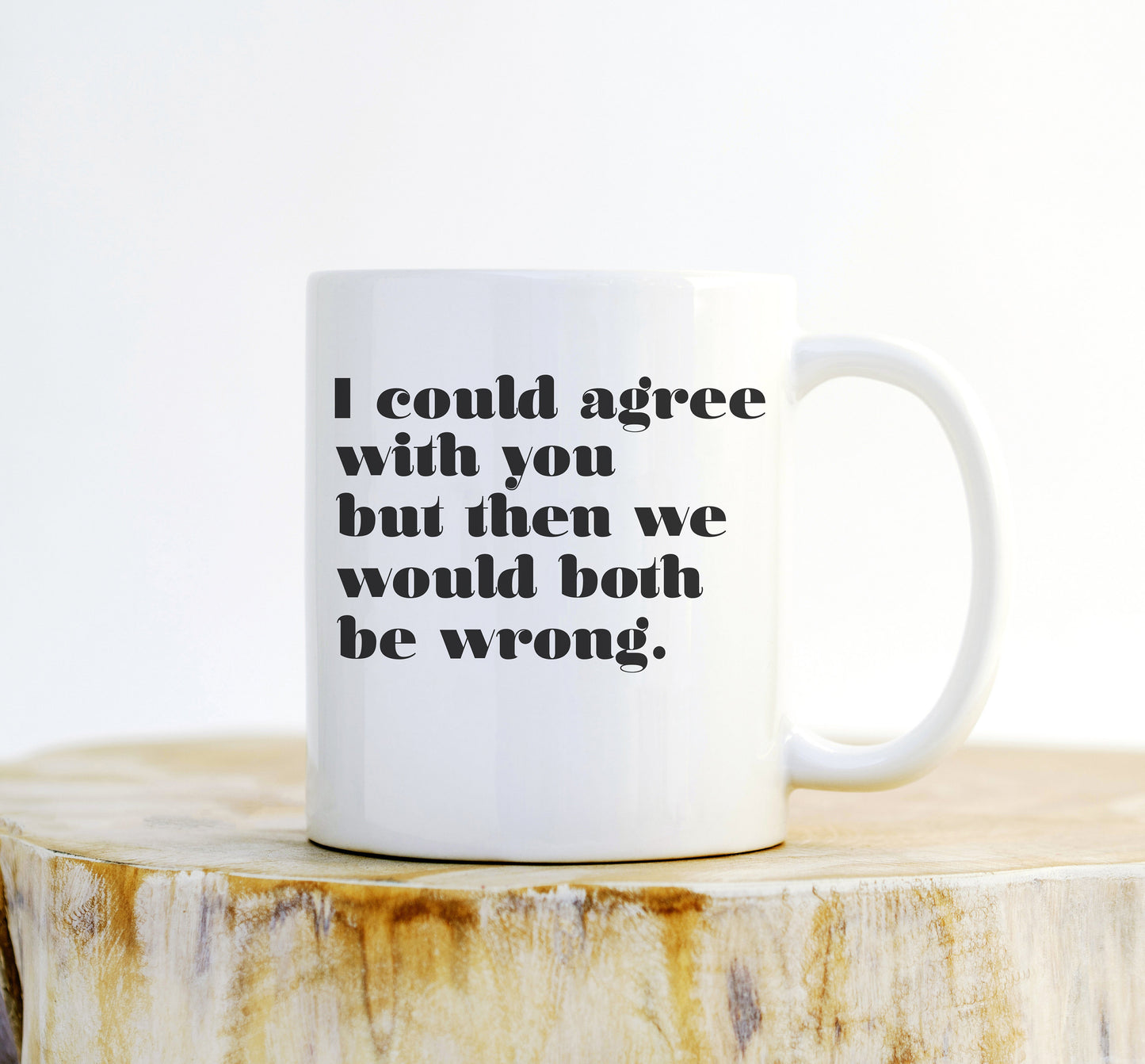 I Could Agree With You But Then We Would Both Be Wrong Mug - Funny Gift, Funny Mug, Sarcastic Mug, Sarcasm, Office Mug, Funny Coffee Mug