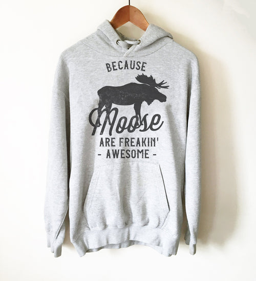 Because Moose Are Freakin’ Awesome Unisex Hoodie - Stag & Peach Co