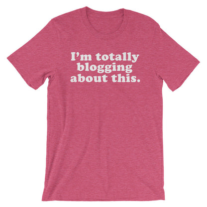 I’m Totally Blogging About This Unisex Shirt - Blogger Shirt, Blogger Gift, Blogging Shirt Fashion Blogger, Travel Blogger, Beauty Blogger
