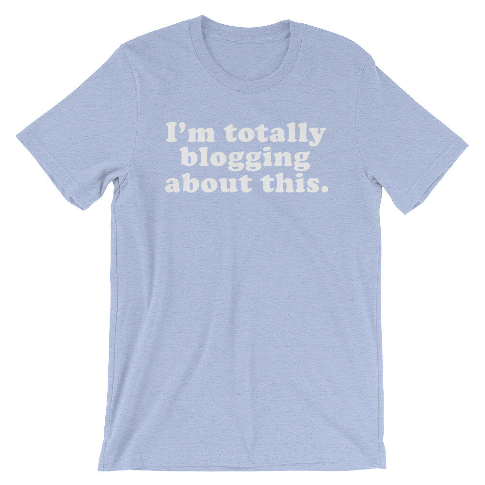 I’m Totally Blogging About This Unisex Shirt - Blogger Shirt, Blogger Gift, Blogging Shirt Fashion Blogger, Travel Blogger, Beauty Blogger - Stag & Peach Co