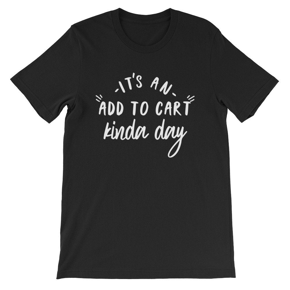 It’s An Add To Cart Kinda Day Unisex Shirt - Shopping Shirt, Shopping Gift, Shopaholic Shirt, Shopaholic Gift, Black Friday Shirt - Stag & Peach Co