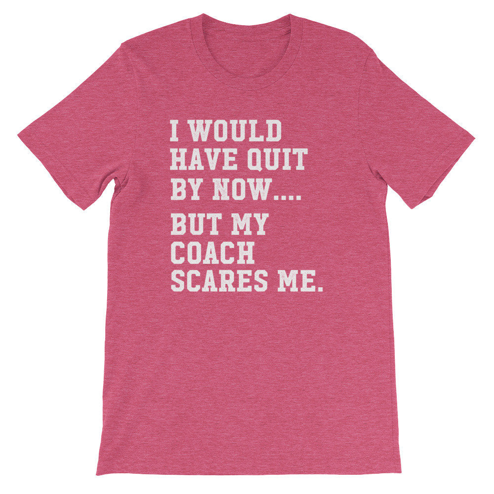 I Would Have Quit By Now But My Coach Scares Me Unisex Shirt
