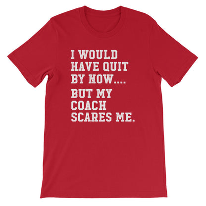 I Would Have Quit By Now But My Coach Scares Me Unisex Shirt
