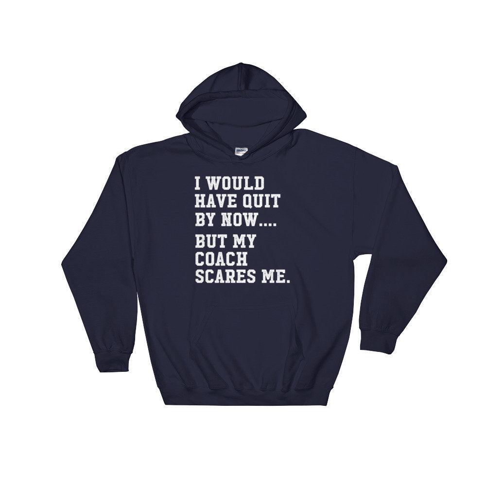 I Would Have Quit By Now But My Coach Scares Me Hoodie - Coach Shirt, Coach Gift, Sports Team Shirt, Baseball Shirt, Basketball Shirt