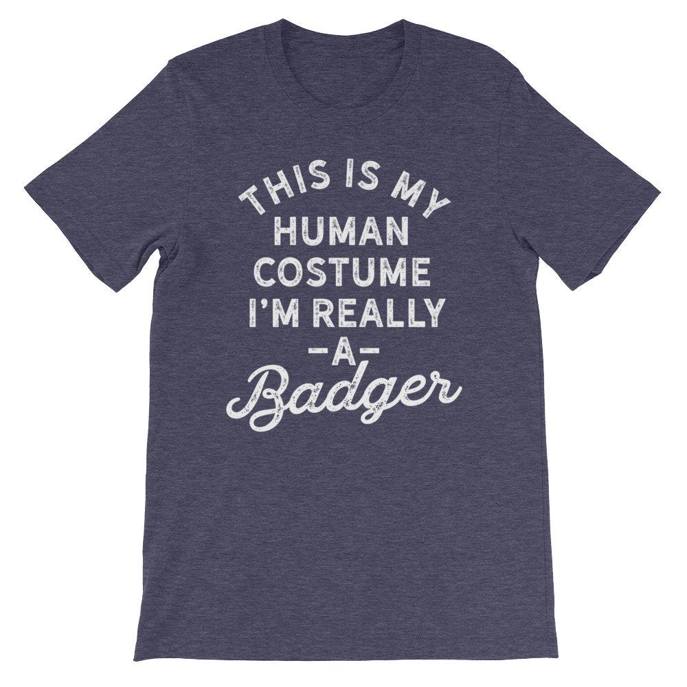 This Is My Human Costume I'm Really A Badger Unisex Shirt - Badger Shirt, Badger Gift, Badger Lover Gift, Badger Lover Shirt, Honey Badger