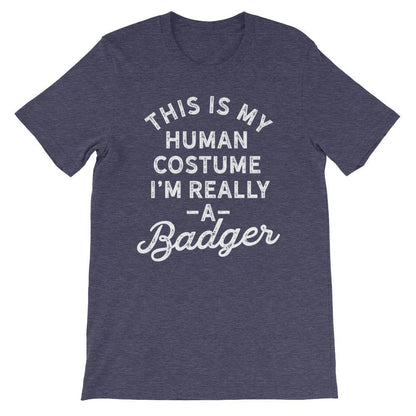 This Is My Human Costume I'm Really A Badger Unisex Shirt - Badger Shirt, Badger Gift, Badger Lover Gift, Badger Lover Shirt, Honey Badger