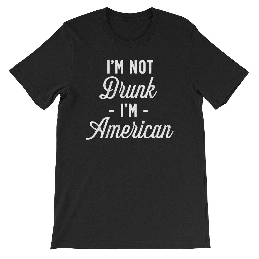 I’m Not Drunk I’m American Unisex Shirt - Independence Day Shirt, Independence Day Gift, Happy 4th July, Happy July 4, American Shirt