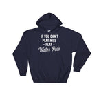 If You Can't Play Nice Play Water Polo Hoodie - Water Polo Shirt, Water Polo Gift, Polo Shirt, Polo Gift, Water Polo Player, Water Polo