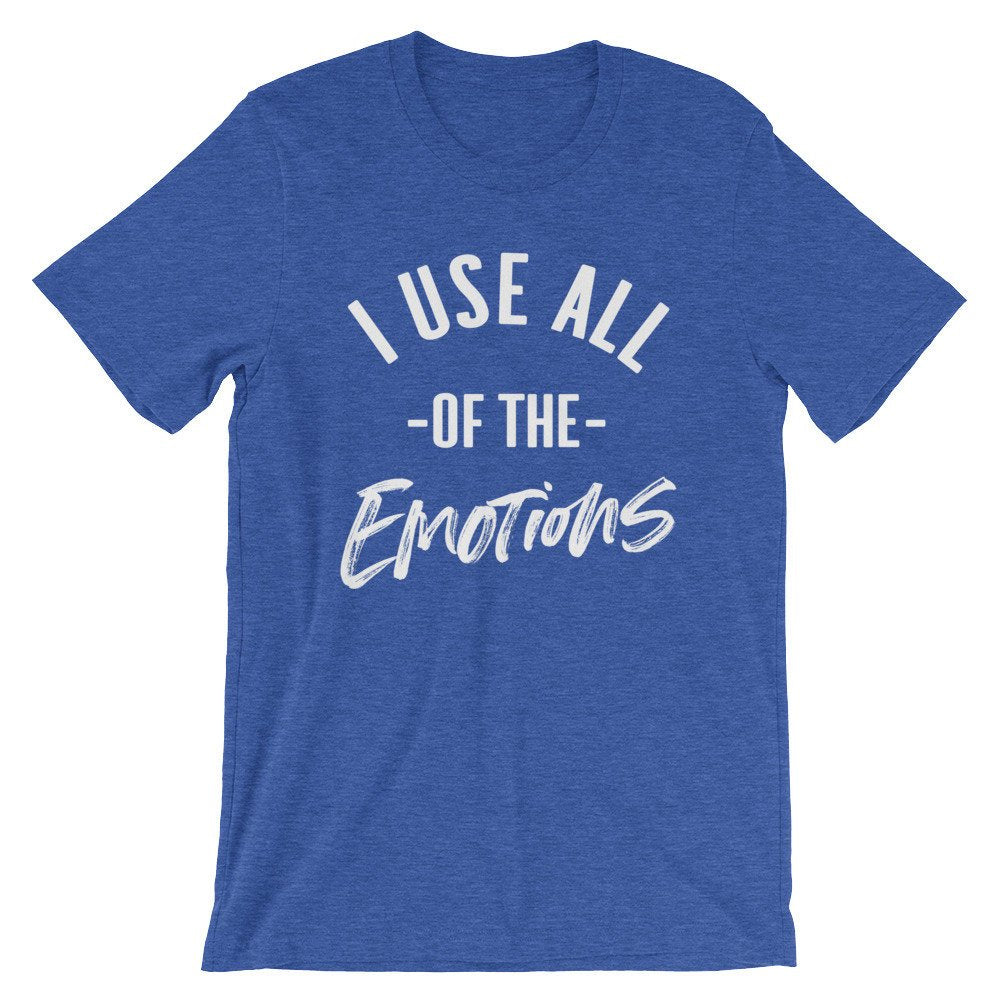 I Use All Of The Emotions Unisex Shirt - Sassy Shirt, Hot Mess, Emotional Shirt, Girlfriend Shirt, Cute But Psycho, Crazy Girl Shirt