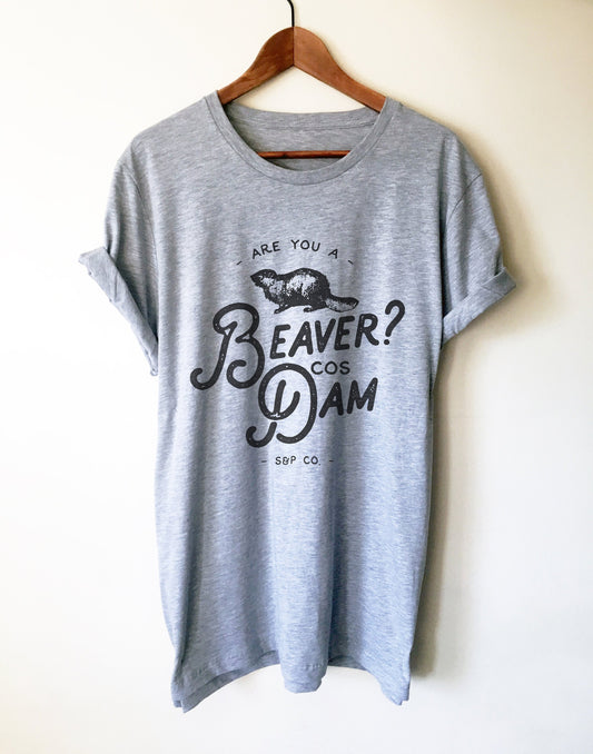 Are You A Beaver Cos Dam Unisex Shirt