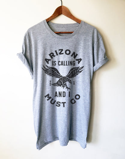 Arizona Is Calling And I Must Go Unisex Shirt