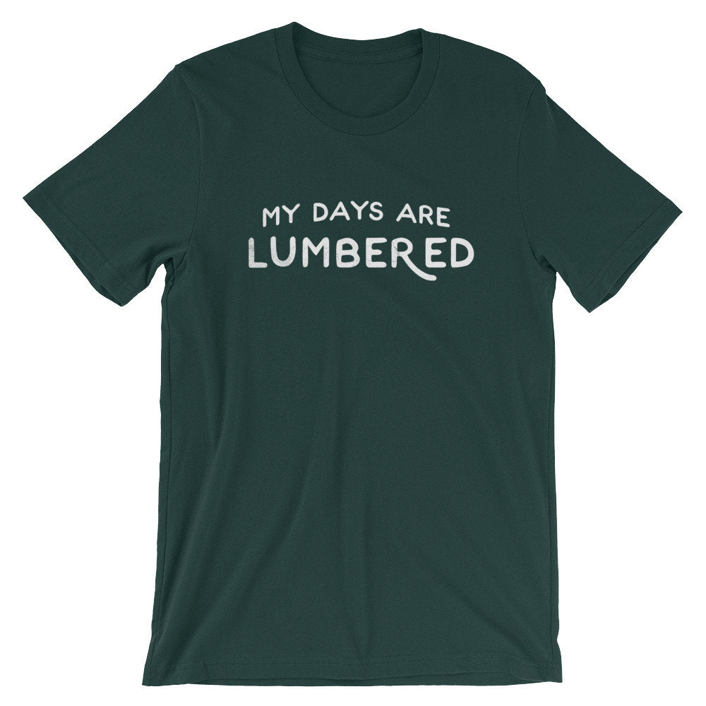 My Days Are Lumbered Unisex Shirt - Lumberjack Shirt, Lumberjack Gift, Lumberjack Birthday, Tree Surgeon Shirt, Tree Surgeon Gift - Stag & Peach Co