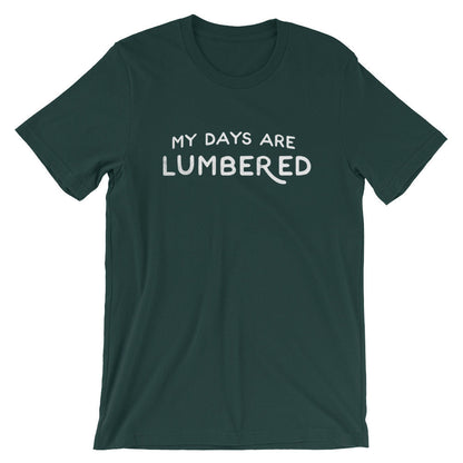 My Days Are Lumbered Unisex Shirt - Lumberjack Shirt, Lumberjack Gift, Lumberjack Birthday, Tree Surgeon Shirt, Tree Surgeon Gift