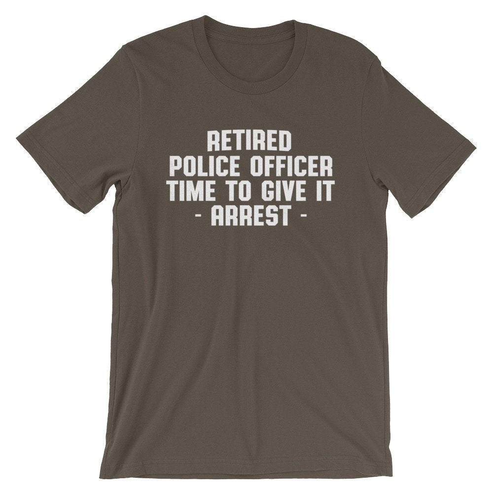 Retired Police Officer Time To Give It Arrest Unisex Shirt - Police Shirt, Police Gifts, Police Officer Gifts, Thin Blue Line - Stag & Peach Co