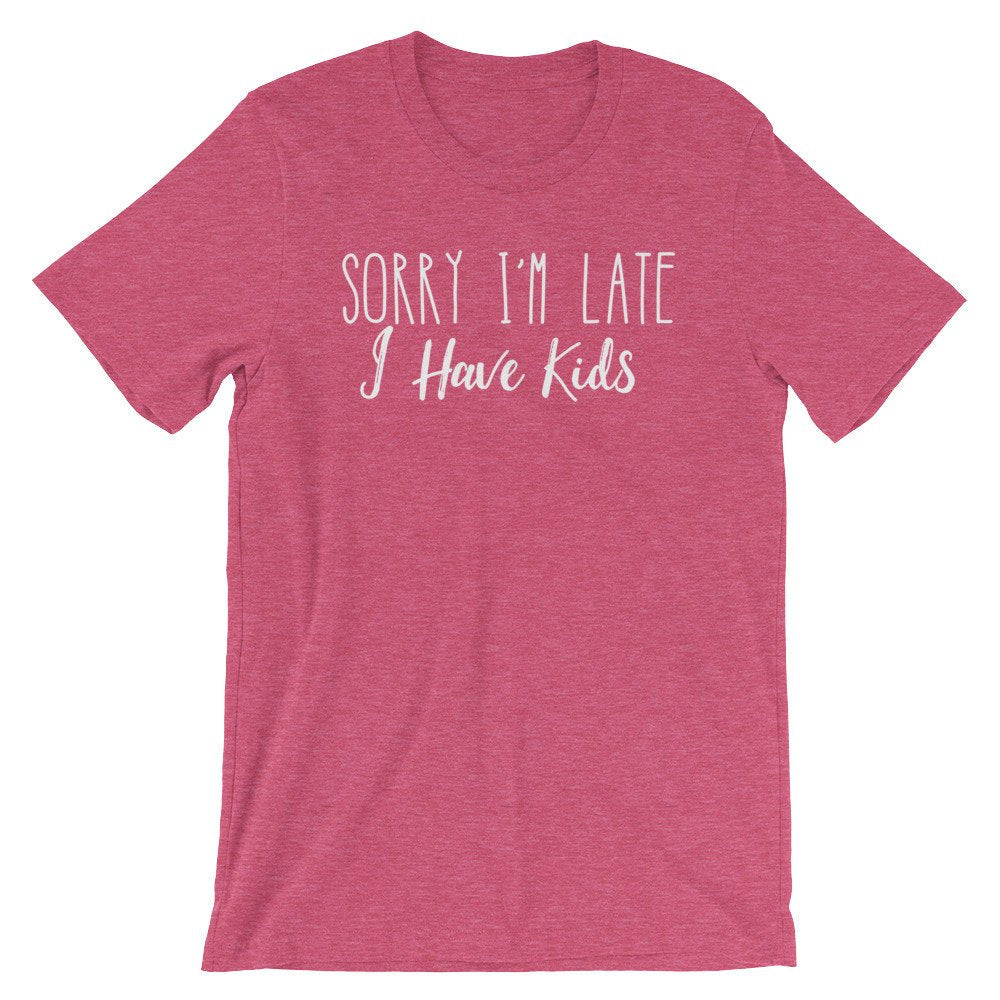 Sorry I’m Late I Have Kids Unisex Shirt - Late Shirt, Late Gift, Always Late Shirt, Running Late Shirt, Sorry I'm Late Shirt, Mom Shirt - Stag & Peach Co
