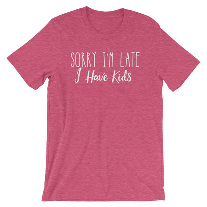 Sorry I’m Late I Have Kids Unisex Shirt - Late Shirt, Late Gift, Always Late Shirt, Running Late Shirt, Sorry I'm Late Shirt, Mom Shirt