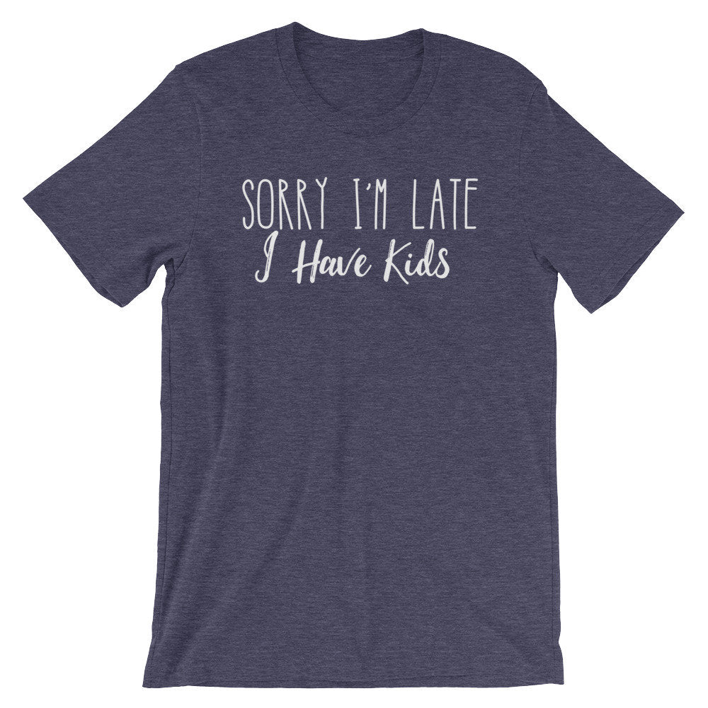 Sorry I’m Late I Have Kids Unisex Shirt - Late Shirt, Late Gift, Always Late Shirt, Running Late Shirt, Sorry I'm Late Shirt, Mom Shirt - Stag & Peach Co