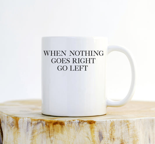 When Nothing Goes Right Go Left Mug - Mugs With Sayings, Inspirational Quote, Inspirational Gift, Mug Of Motivation, Motivation Mug