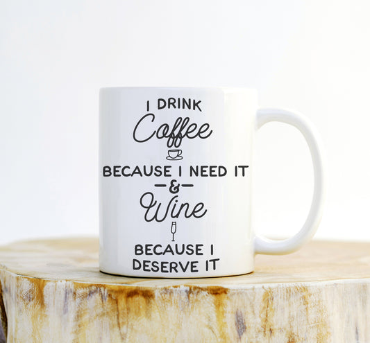 I Drink Coffee Because I Need It & Wine Because I Deserve It Mug - Funny Coffee Mugs, Mugs With Sayings, Wine Lover Gift, Coffee Lover Gift