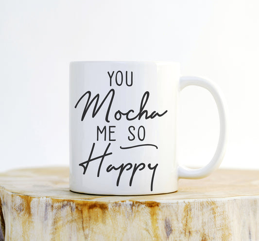 You Mocha Me So Happy Mug- Funny Mug, Best Friend Mug, I Love You Mug, Couples Coffee Mugs, Funny Coffee Mugs, Boyfriend Mug, Girlfriend Mug