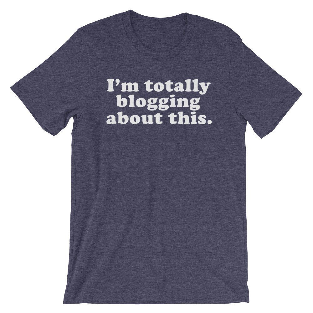 I’m Totally Blogging About This Unisex Shirt - Blogger Shirt, Blogger Gift, Blogging Shirt Fashion Blogger, Travel Blogger, Beauty Blogger - Stag & Peach Co