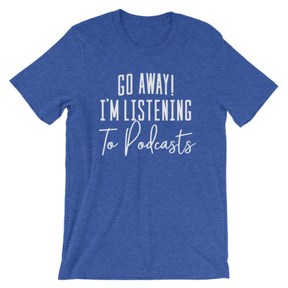 Go Away I’m Listening To Podcasts Unisex Shirt - Podcast Shirt, Podcast Gift, Podcaster Shirt, Podcaster Gift, True Crime