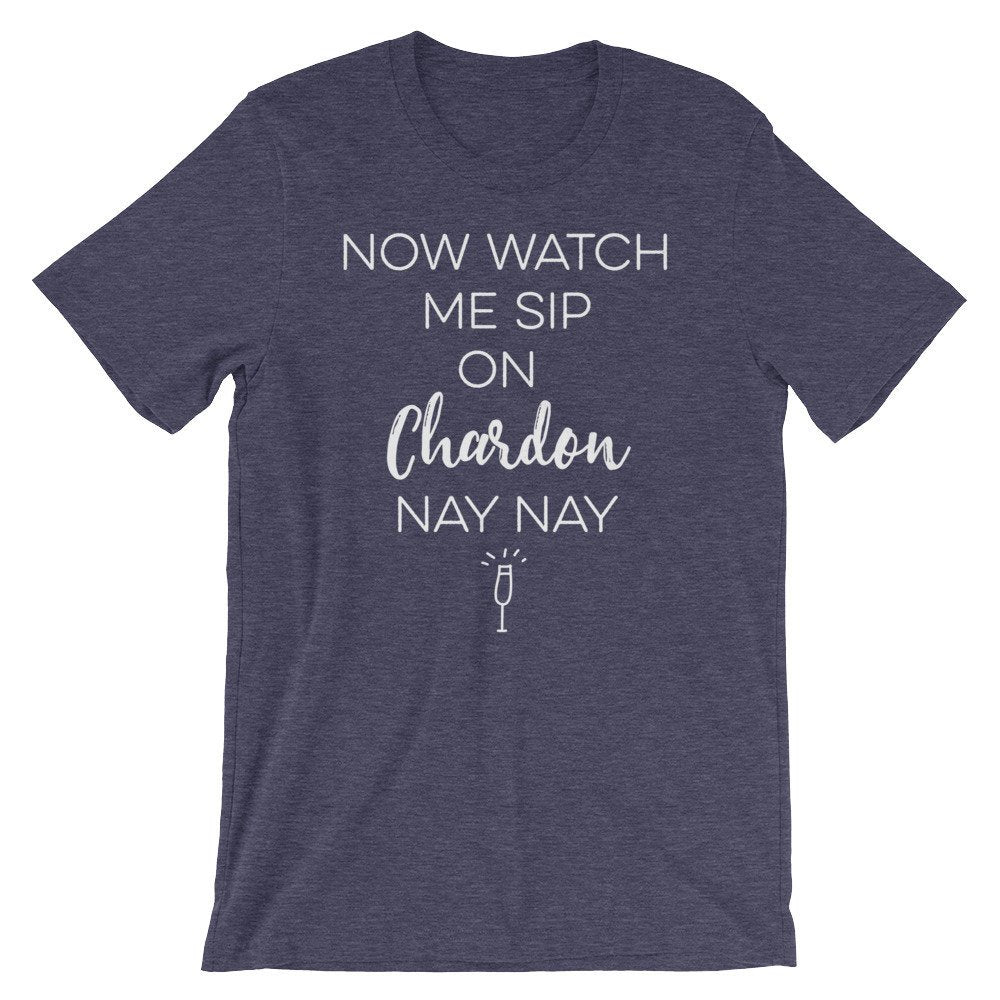Now Watch Me Sip On Chardon Nay Nay Unisex Shirt - Wine Shirt, Wine Gift, 21st Birthday Shirt, 30th Birthday Shirt, 40th Birthday Shirt