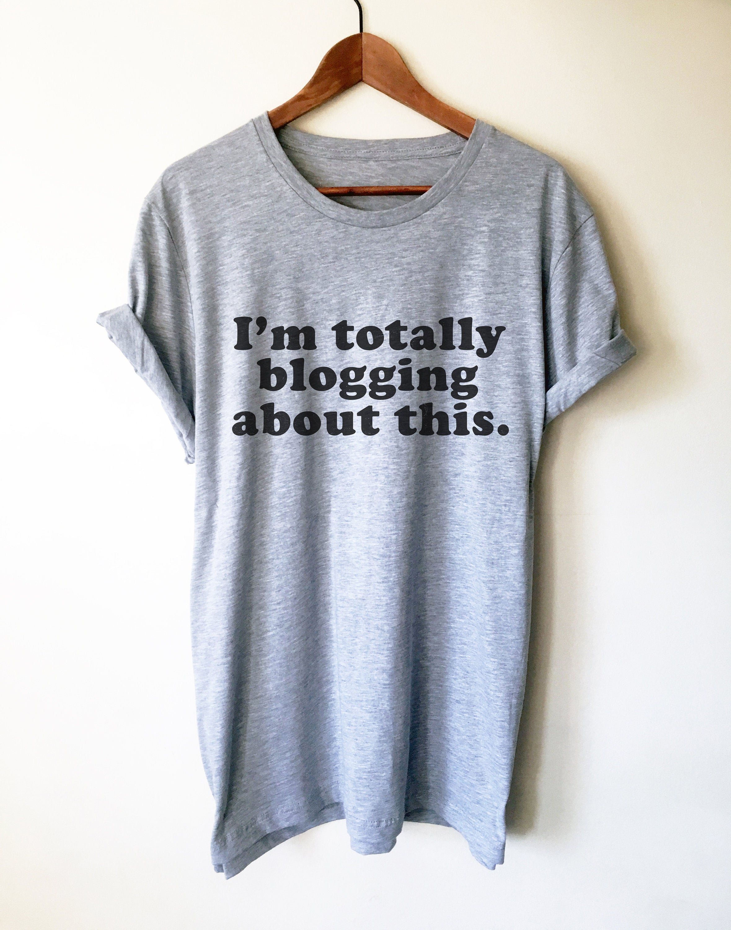 I’m Totally Blogging About This Unisex Shirt - Blogger Shirt, Blogger Gift, Blogging Shirt Fashion Blogger, Travel Blogger, Beauty Blogger - Stag & Peach Co