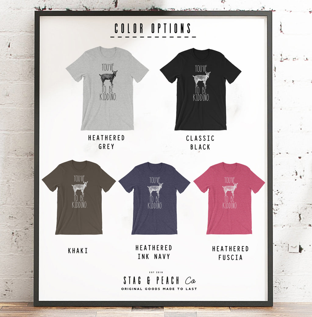You've Goat To Be Kidding Unisex Shirt - Goat Shirt, Farmers Market Shirt, Farm Shirt, Goat, Show Goat Shirts, Goat TShirt, Farmer Girl Gift
