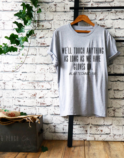 We’ll Touch Anything As Long As We Have Gloves On Unisex Shirt - Lab Tech Shirt, Technician Shirt, Science Shirt, Scientist, Science Gift