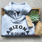 Arizona Is Calling And I Must Go Hoodie