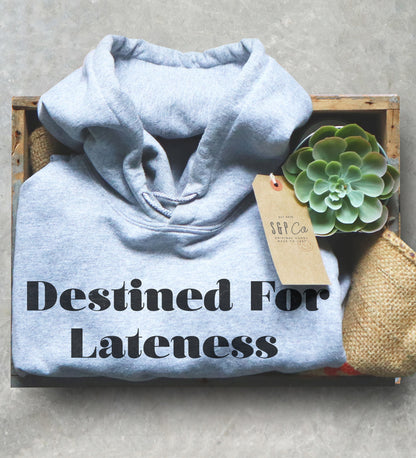 Destined For Lateness Hoodie - Late Shirt, Late Gift, Always Late Shirt, Running Late Shirt, Sorry I'm Late Shirt, Lazy Shirt