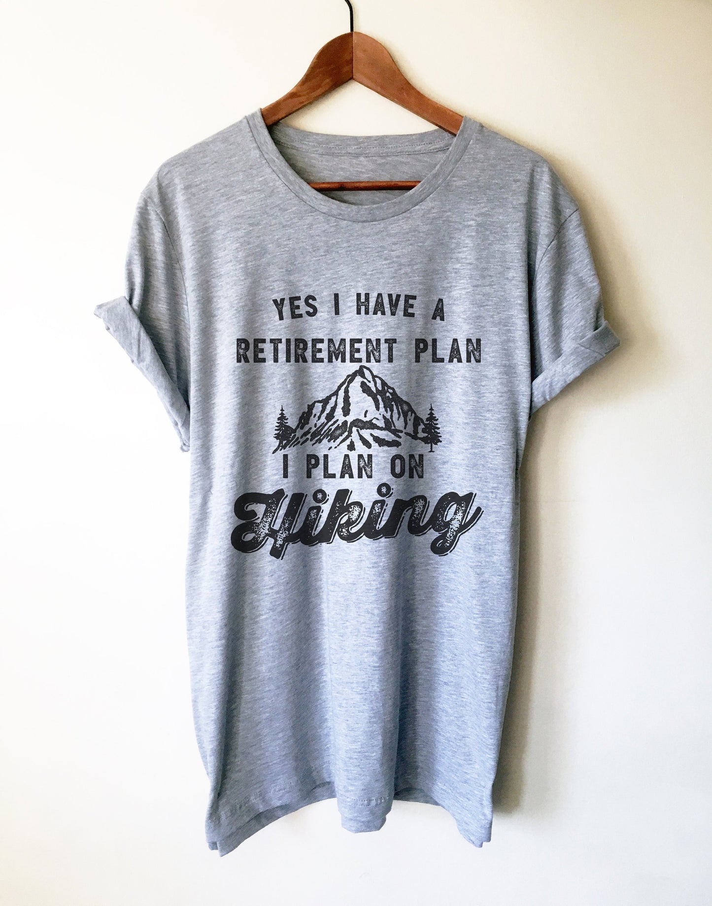 Yes I Have A Retirement Plan I Plan On Hiking Unisex Shirt - Hiking Shirt, Mountain Shirt, Hiker Shirt, Gift For Hiker, Walking Shirt