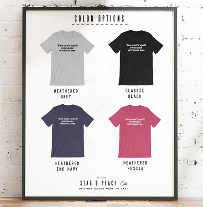 You Can’t Spell Awesome Without Me Unisex Shirt - Awesome Shirt, Awesome Gift, Funny Shirt, Funny Gift, Sarcasm Shirt, Confidence Shirt