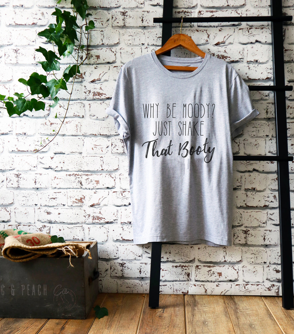 Why Be Moody Just Shake That Booty Unisex Shirt - Pole Dance Shirt, Pole Dance Gift, Pole Dance Wear, Pole Wear, Costume Pole Dance - Stag & Peach Co