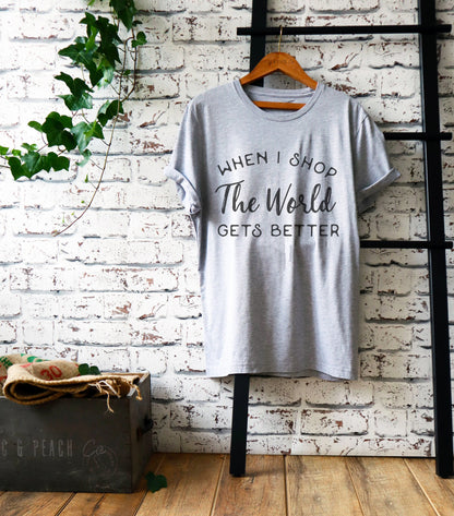 When I Shop The World Gets Better Unisex Shirt - Shopping Shirt, Shopping Gift, Shopaholic Shirt, Shopaholic Gift, Black Friday Shirt