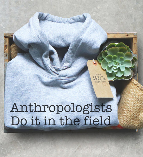Anthropologists Do It In The Field Hoodie