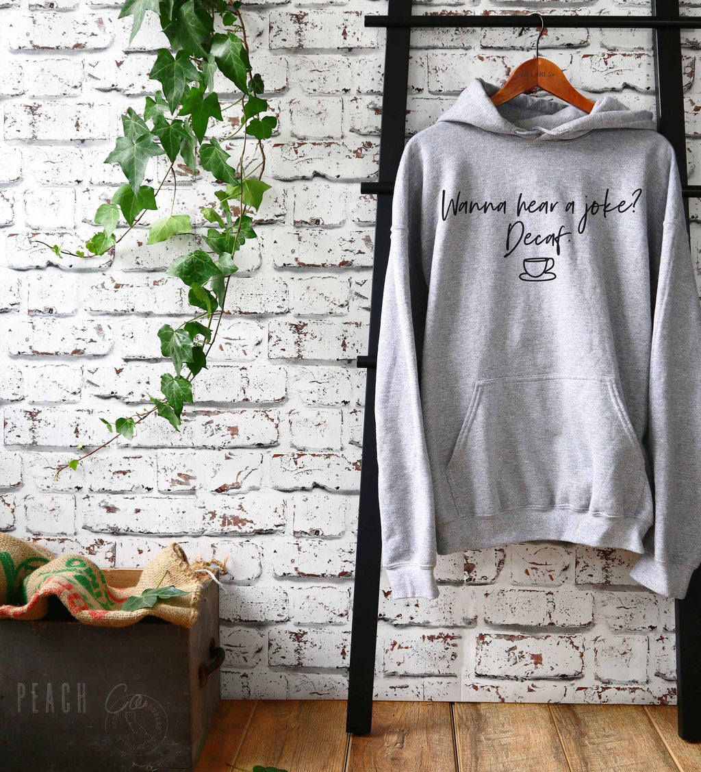 Wanna Hear A Joke? Decaf Hoodie - Barista Gift, Coffee Gift, Coffee Shirt, Coffee Funny Shirt, Coffee Lovers Gift, Caffeine Shirt