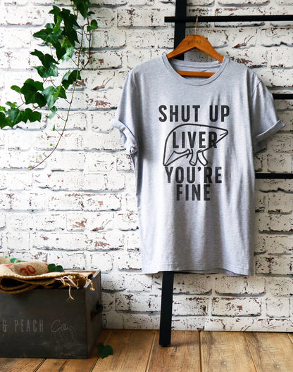 Shut Up Liver You're Fine Unisex Shirt -  Drinking Shirts, Drunk Shirt, Funny Drinking Shirt, Drinking Team Shirts, Wine Lover Gift