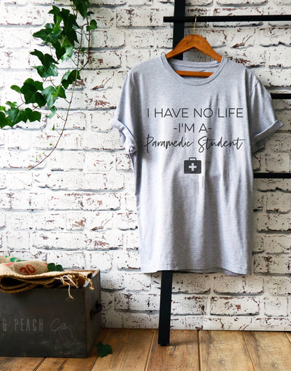 I Have No Life I'm A Paramedic Student Unisex Shirt - Paramedic Shirt, Paramedic Gift, EMT Gifts, EMT Shirt, First Responder Gift, First Aid