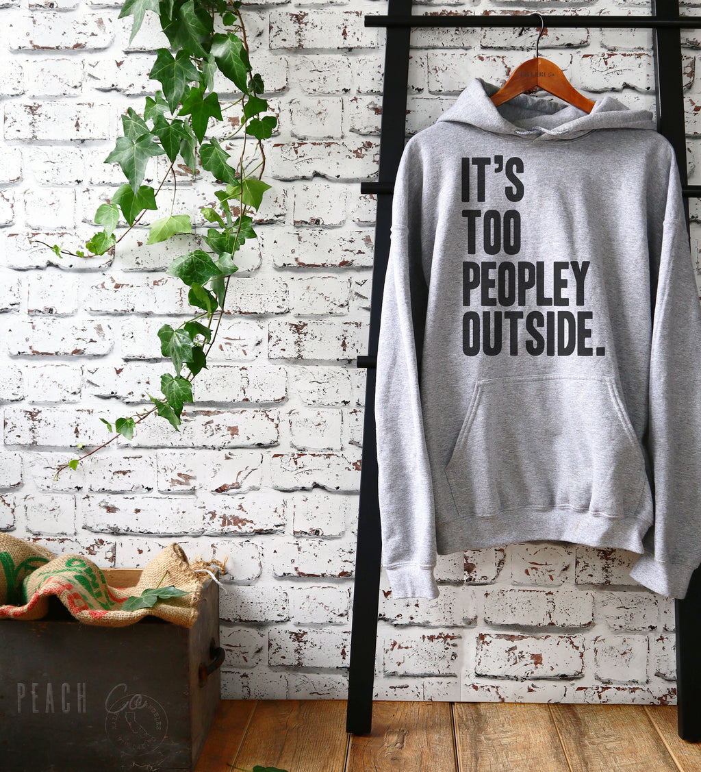 It's Too Peopley Outside Hoodie - Introvert Hoodie, Introvert Gift, Introvert Shirt, Antisocial Shirt, Socially Awkward, Introverting