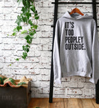 It's Too Peopley Outside Hoodie - Introvert Hoodie, Introvert Gift, Introvert Shirt, Antisocial Shirt, Socially Awkward, Introverting