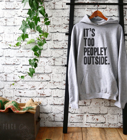 It's Too Peopley Outside Hoodie - Introvert Hoodie, Introvert Gift, Introvert Shirt, Antisocial Shirt, Socially Awkward, Introverting