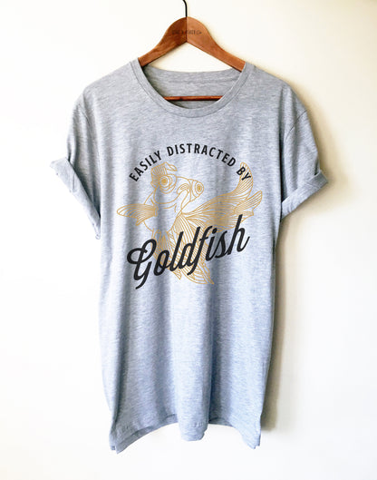 Goldfish Lover Unisex Shirt - Easily Distracted By Goldfish, Funny Sayings Pet Shirt, Koi Shirt, Fish Owner Shirt, Goldfish Birthday Shirt