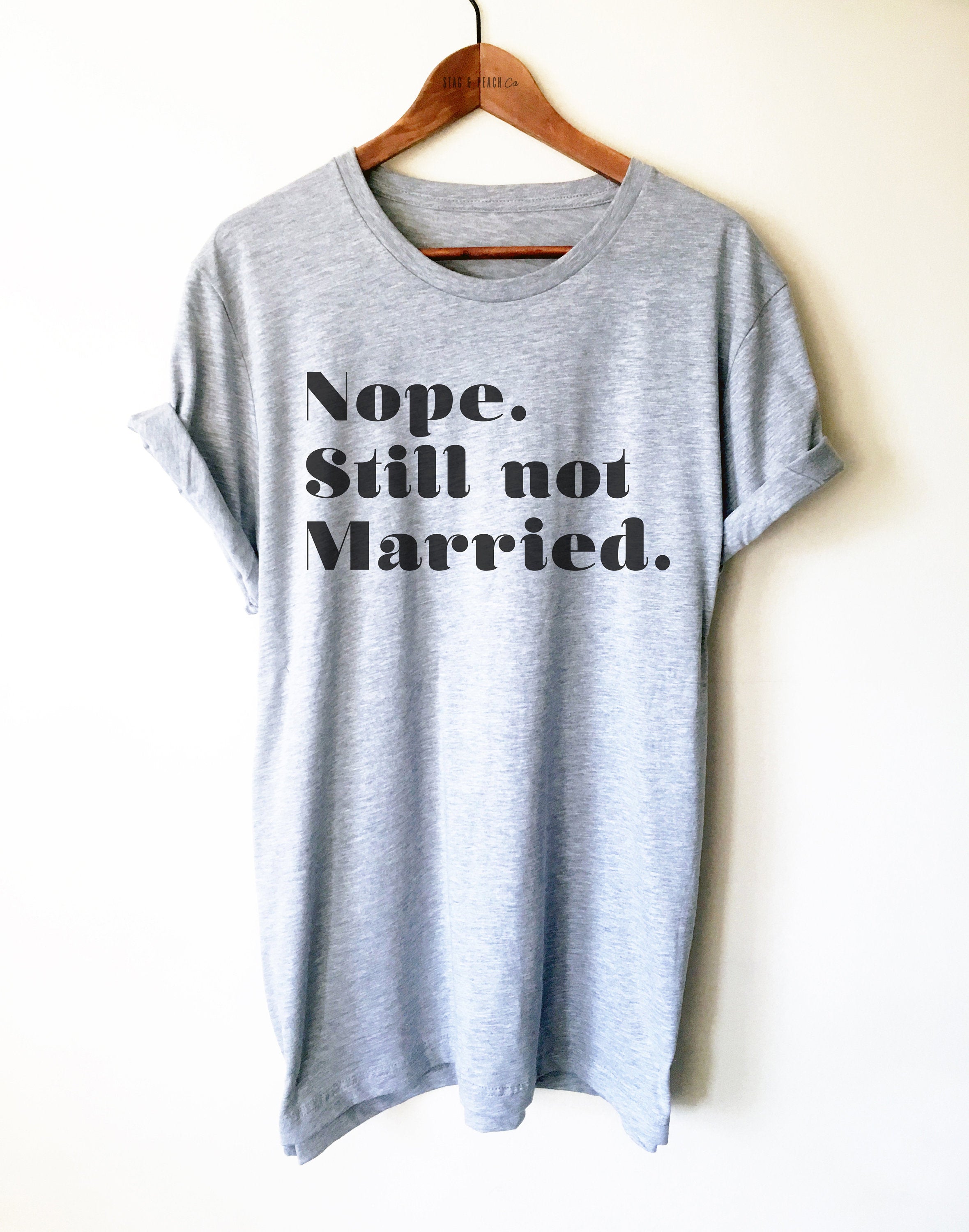 Nope. Still Not Married. Unisex Shirt - Still Single Shirt, Anti Valentines Day Shirt, Single Ladies Gift, Feminist Shirt, Independent Tee