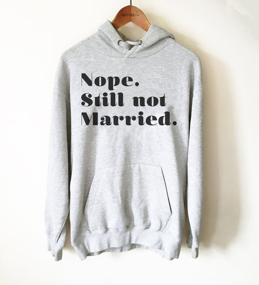 Nope. Still Not Married. Unisex Hoodie - Miss Independent Shirt, Single Valentines Day Gift, Funny Singles Sweatshirt, Single Life Shirt