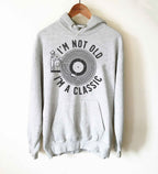 I'm Not Old I'm A Classic Unisex Hoodie - Record Collector Shirt, Music Lover Gift, Retirement Shirt, Mom or Dad Shirt, Grandparent Gift